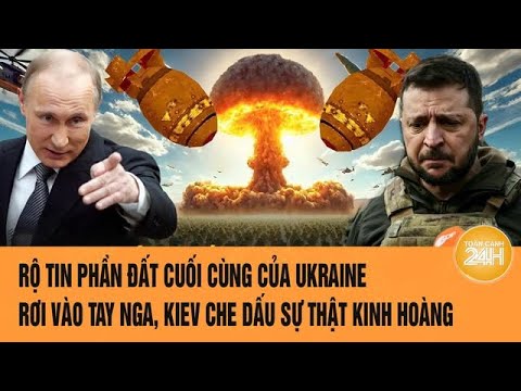 Rộ tin phần đất cuối cùng của Ukraine rơi vào tay Nga, Kiev che dấu sự thật kinh hoàng