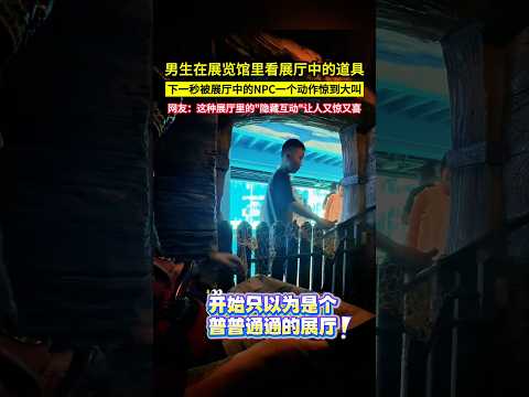 男生在展覽館裡看展廳中的道具，下一秒被展廳中的NPC一個動作驚到大叫，網友：這種展廳裡的"隱藏互動"讓人又驚又喜！#shorts#npc#搞笑#万万没想到