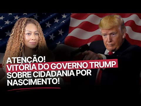 ATENÇÃO! VITÓRIA DO GOVERNO TRUMP SOBRE CIDADANIA POR NASCIMENTO!