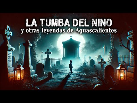 LA TUMBA DEL NIÑO y otras Leyendas de Aguascalientes