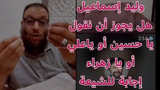 وليد اسماعيل هل يجوز نقول ياحسين يازهراء ياعلي غجابة للشيعة في بث مباشر