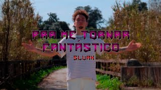 3. SLURK - Pra Me Tornar Fantástico (prod. LizArt)  [Videoclip]