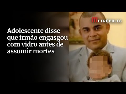 Adolescente disse que irmão engasgou com vidro antes de assumir mortes