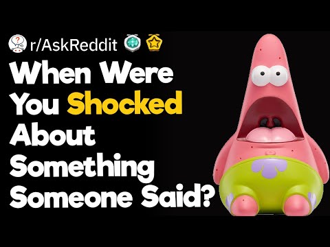 When Were You Shocked About Something Someone Said?