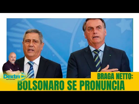 BRAGA NETTO: BOLSONARO SE PRONUNCIA