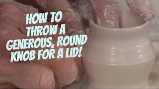 Attaching a Large Thrown Knob to a Lid | SARAH JAEGER