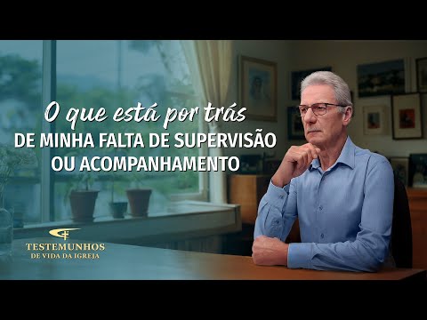 Testemunho de fé "O que está por trás de minha falta de supervisão ou acompanhamento"