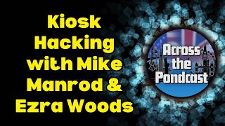 Episode 38: Kiosk Hacking with Mike Manrod & Ezra Woods!