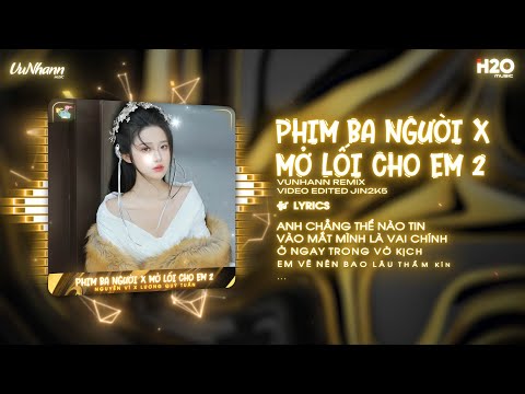 Mashup 2in1 Phim Ba Người x Mở Lối Cho Em 2 (VuNhann Remix) | Yêu Thương Trao Người Ta TikTok Remix