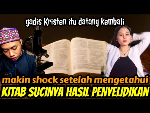 Gadis Kristen itu datang lagi, makin shock setelah mengetahui kitab sucinya hasil penyelidikan