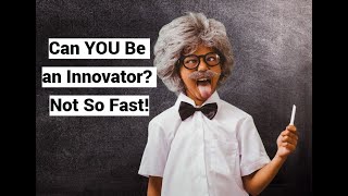 Can YOU Be an Innovator? Not So Fast!