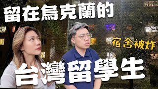 烏克蘭空襲下的台灣學生！為什麼留下？宿舍被炸、無人機攻擊、防空洞生活