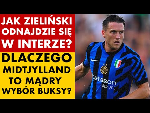 TRANSFERY 2024: JAK ZIELIŃSKI ODNAJDZIE SIĘ W INTERZE? DLACZEGO MIDTJYLLAND TO MĄDRY WYBÓR BUKSY?