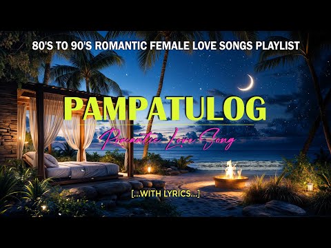 PAMPATULOG ROMANTIC LOVE SONG 2025 (Lyric) 80's to 90's Romantic Female Love Songs Playlist
