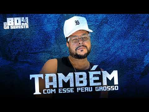 TAMBÉM COM ESSE PERU GROSSO, TAMBÉM ESSE PERU GOSTOSO - O BOY DA SERESTA ( HIT NOVO 2025 )