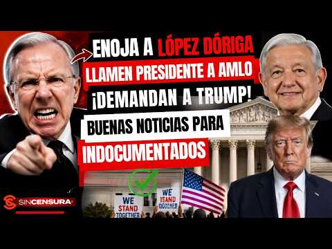 Enoja a López Dóriga llamen Presidente a AMLO ¡Demandan a Trump! Buenas noticias para indocumentados