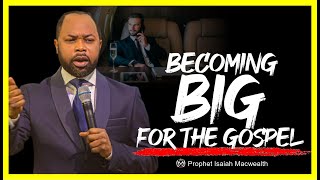 Becoming BIG for the Gospel || Isaiah Macwealth