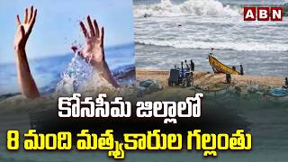 కోనసీమ జిల్లాలో 8 మంది మత్స్యకారుల గల్లంతు | Fishermen's Missing in Konaseema District | ABN