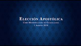 Elección Apostólica - Coro Metropolitano de Guadalajara