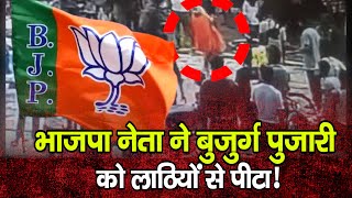 भाजपा नेता ने बुजुर्ग पुजारी को लाठियों से पीटा! वीडियो वायरल