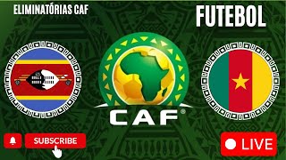 AO VIVO COM IMAGENS -  ESWATINI X CAMARÕES - ELIMINATÓRIAS CAF