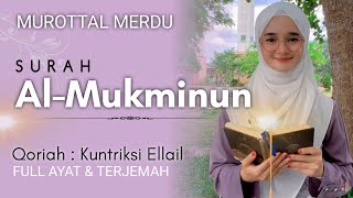 Merdu‼️ Murottal Surat AL MUKMINUN - Full Ayat dan Terjemah - Qoriah Kuntriksi Ellail