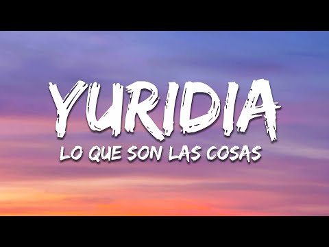 Yuridia - Lo Que Son las Cosas (Letra / Lyrics)