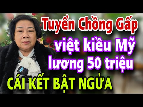 TUYỂN CHỒNG GẤP Việt Kiều Mỹ Lương 50 Triệu Cái Kết Bật Ngửa Vào Phút Cuối