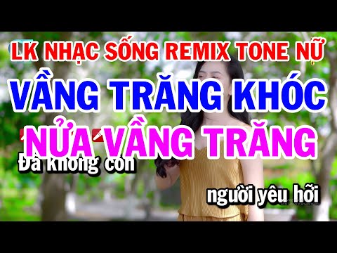 Liên Khúc Sống Remix Tone Nữ | Vầng Trăng Khóc | Nửa Vầng Trăng