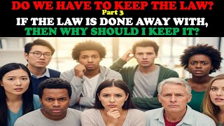 DO WE HAVE TO KEEP THE LAW? (PT. 3) IF THE LAW IS DONE AWAY WITH, THEN WHY SHOULD I KEEP IT?