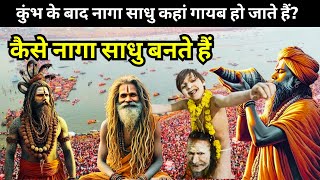 Maha Kumbh 2025 : कैसे नागा साधु बनते हैं , कुंभ के बाद नागा साधु कहां गायब हो जाते हैं?