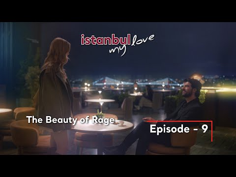 İstanbul My Love – Mini Series I Episode 9: The Beauty of Rage
