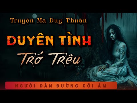 Truyện Ma - Duyên Tình Trớ Trêu - Ác Nữ Tìm Chồng - Nghe MC Duy Thuận Kể Truyện Ma Ghê Rợn Kinh Dị