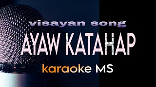 AYAW KATAHAP Karaoke visayan song