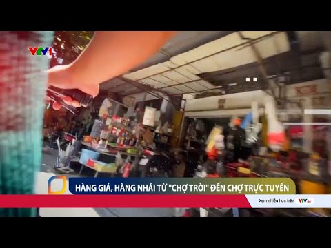 Muôn hình vạn trạng hàng giả, hàng nhái từ “chợ trời” đến chợ trực tuyến | VTV24