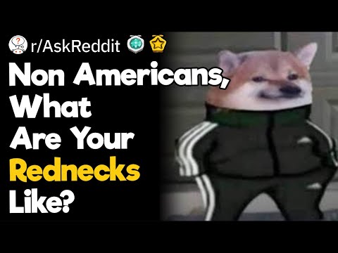 Non Americans, What Are Your Rednecks Like?