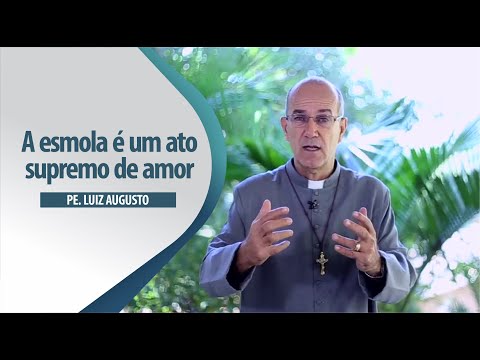 Padre Luiz Augusto: A esmola é um ato supremo de amor