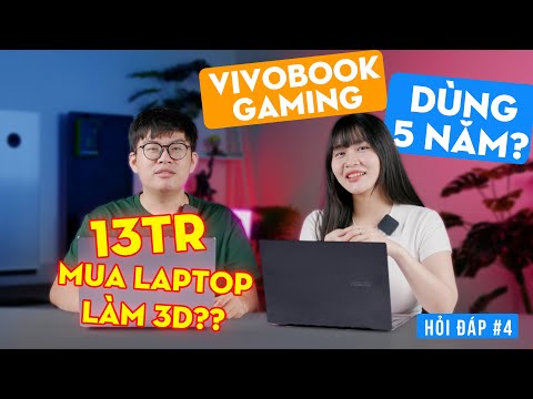 Hỏi đáp #4: Laptop nào 13 triệu chạy 3D NGON? Vivobook Gaming dùng 5 năm? 17 triệu mua MÁY TRẠM nào?
