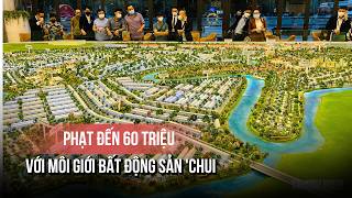 Phạt đến 60 triệu với môi giới bất động sản "chui"