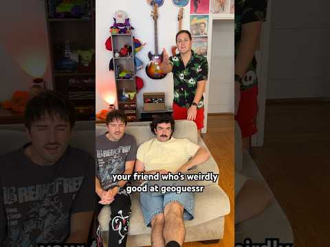 your friend who’s weirdly good at geoguessr