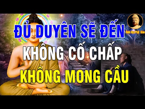 Những Gì Đủ Duyên Ắt Sẽ Đến | Hết Duyên Sẽ Rời Đi | Không Cố Chấp Cũng Không Mong Cầu # Cực Hay