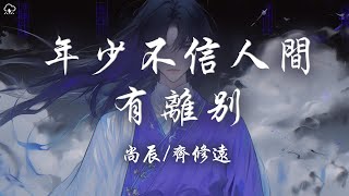 尚辰/齊修遠 - 年少不信人間有離別「年少只看花開謝 不信人間有離別 愛後知後覺」【動態歌詞/PinyinLyrics】♪