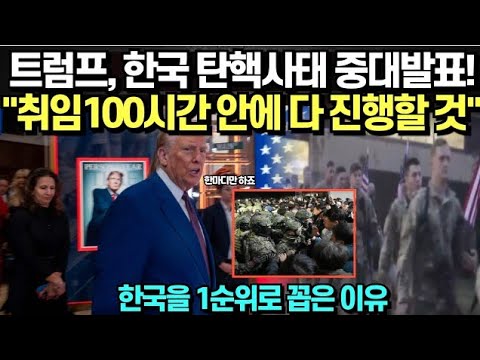 트럼프, 한국 탄핵사태 중대발표! "취임 100시간 안에 다 진행할 것"/ 한국을 1순위로 꼽은 이유