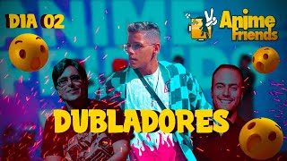 ENCONTRANDO DUBLADORES- ANIME FRIENDS DIA 2
