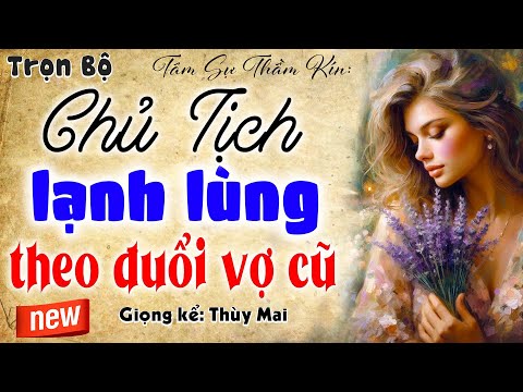 Nghe 5 phút đã phê: Chủ Tịch Lạnh Lùng Theo Đuổi Vợ Cũ - Truyện tâm sự thầm kín đêm khuya 2025