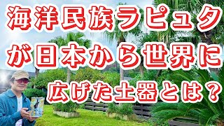 海洋民族ラピュタが世界に広げた天草陶土の土器を追い求めて