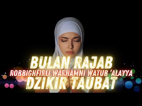 DZIKIR BULAN RAJAB | ROBBIGHFIRLI WARHAMNI WATUB 'ALAYYA | DZIKIR TAUBAT