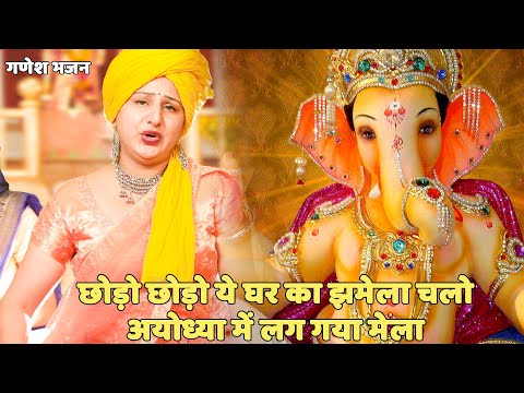 गणेश भजन  ||छोड़ो छोड़ो ये घर का झमेला चलो अयोध्या में लग गया मेला |Chodo chodo ye ghar ka jhamela