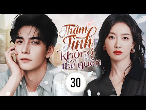 Phim Tổng Tài Ngôn Tình Cực Hot  | THÂM TÌNH KHÔNG THỂ QUÊN  - Tập 30 | | Linh Anh Media