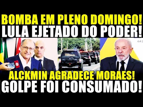 URGENTE! BOMBA EM PLENO DOMINGO! LULA EJETADO DO PODER! GOLPE FOI CONSUMADO! ALCKMIN AGRADECE MORAES
